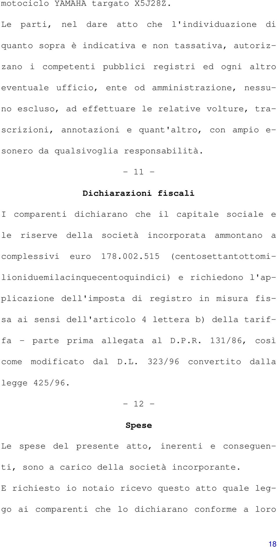 escluso, ad effettuare le relative volture, trascrizioni, annotazioni e quant'altro, con ampio e- sonero da qualsivoglia responsabilità.