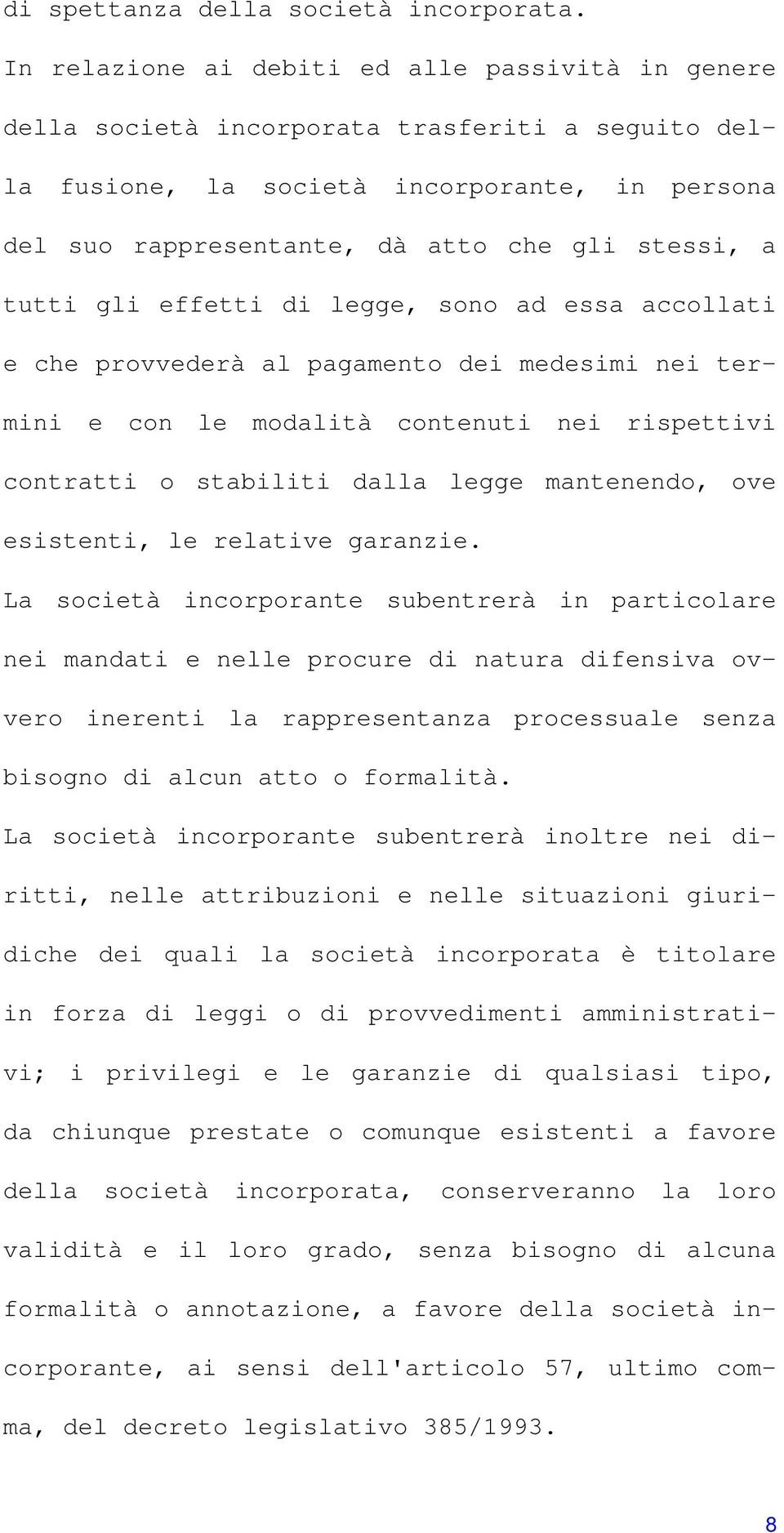 tutti gli effetti di legge, sono ad essa accollati e che provvederà al pagamento dei medesimi nei termini e con le modalità contenuti nei rispettivi contratti o stabiliti dalla legge mantenendo, ove