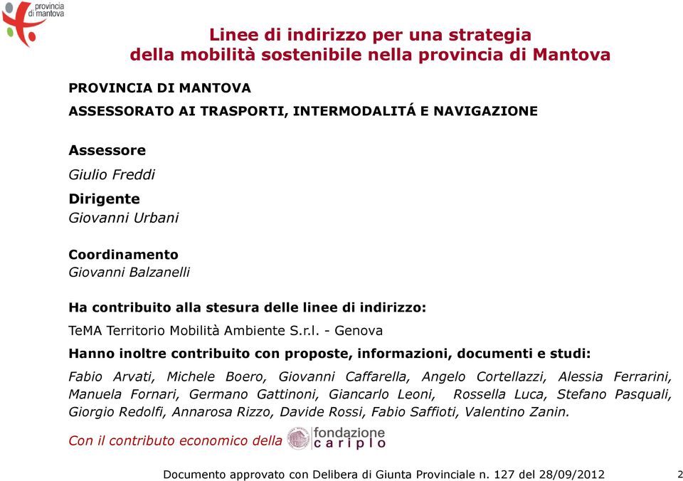 anelli Ha contribuito alla stesura delle linee di indirizzo: TeMA Territorio Mobilità Ambiente S.r.l. - Genova Hanno inoltre contribuito con proposte, informazioni, documenti e studi: Fabio Arvati,