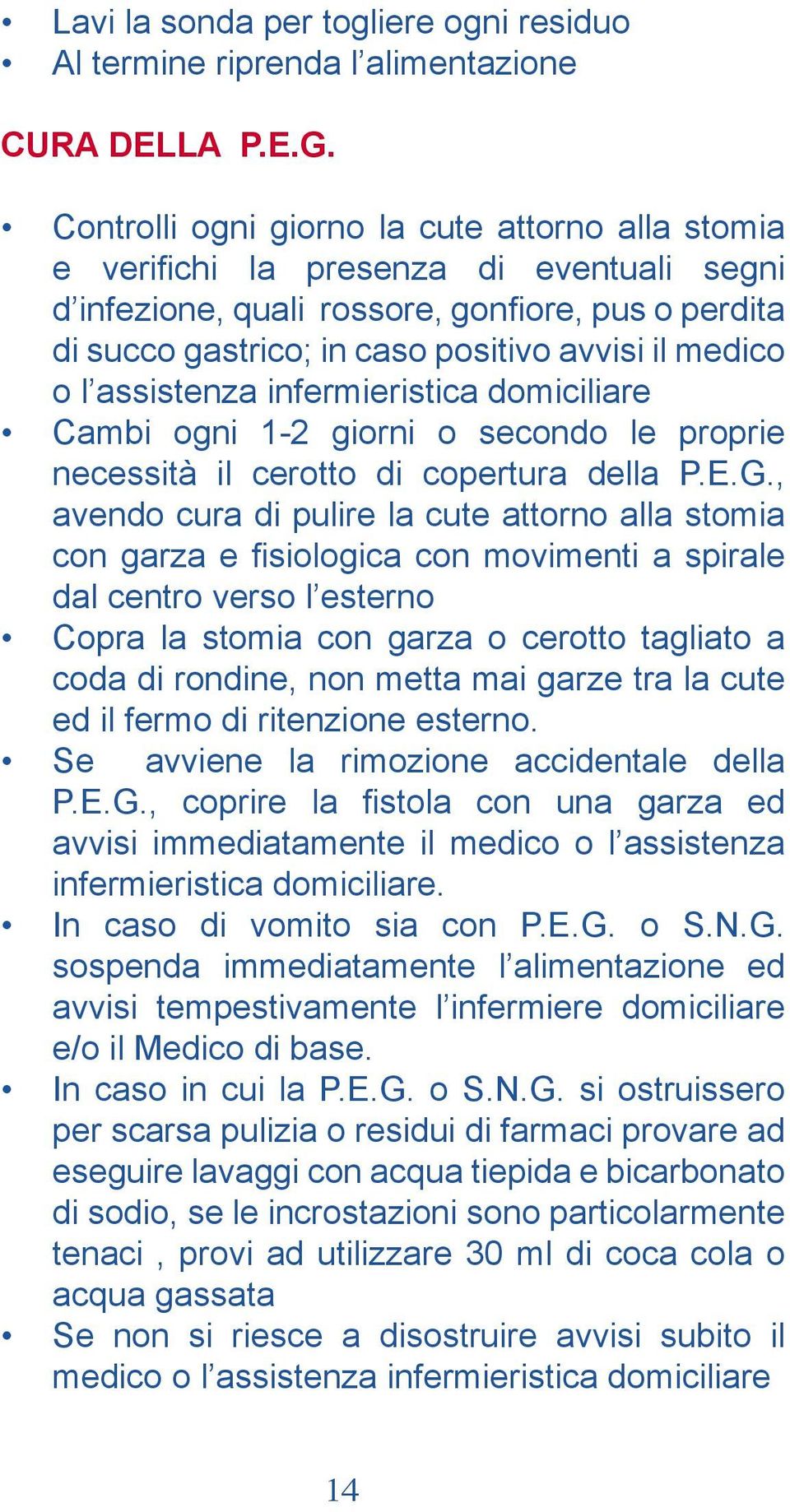 l assistenza infermieristica domiciliare Cambi ogni 1-2 giorni o secondo le proprie necessità il cerotto di copertura della P.E.G.