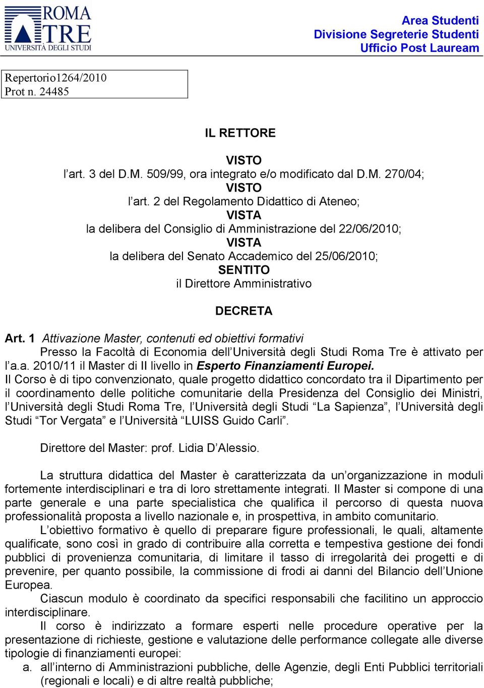 DECRETA Art. 1 Attivazione Master, contenuti ed obiettivi formativi Presso la Facoltà di Economia dell Università degli Studi Roma Tre è attivato per l a.a. 2010/11 il Master di II livello in Esperto Finanziamenti Europei.