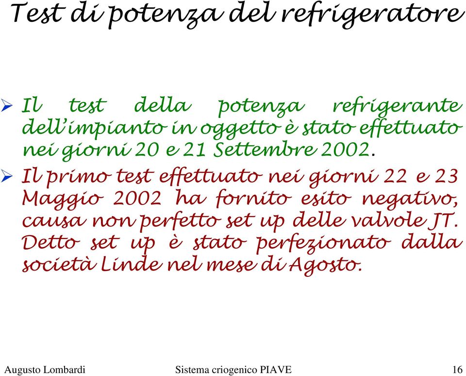 Il primo test effettuato nei giorni 22 e 23 Maggio 2002 ha fornito esito negativo, causa non