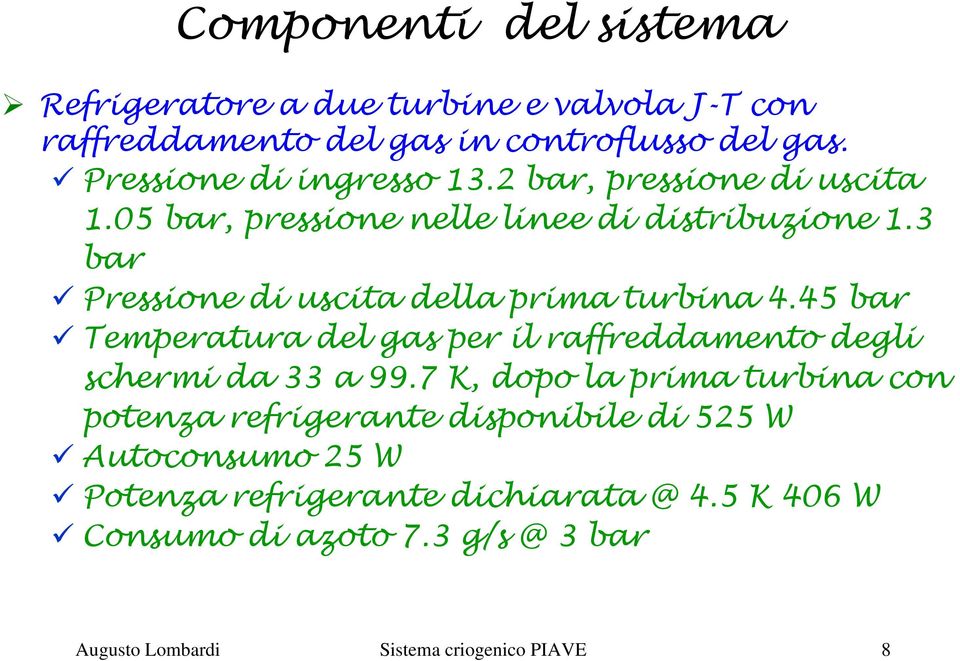 3 bar Pressione di uscita della prima turbina 4.45 bar Temperatura del gas per il raffreddamento degli schermi da 33 a 99.