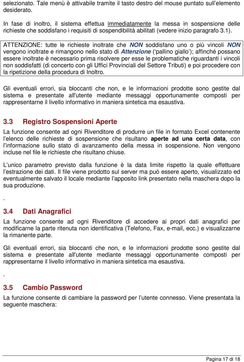 ATTENZIONE: tutte le richieste inoltrate che NON soddisfano uno o più vincoli NON vengono inoltrate e rimangono nello stato di Attenzione ( pallino giallo ); affinché possano essere inoltrate è