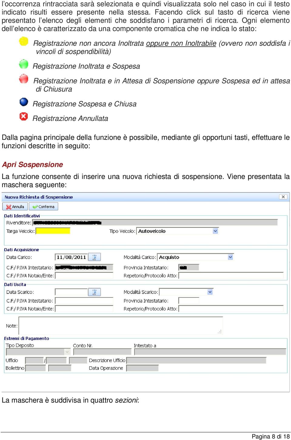 Ogni elemento dell elenco è caratterizzato da una componente cromatica che ne indica lo stato: Registrazione non ancora Inoltrata oppure non Inoltrabile (ovvero non soddisfa i vincoli di