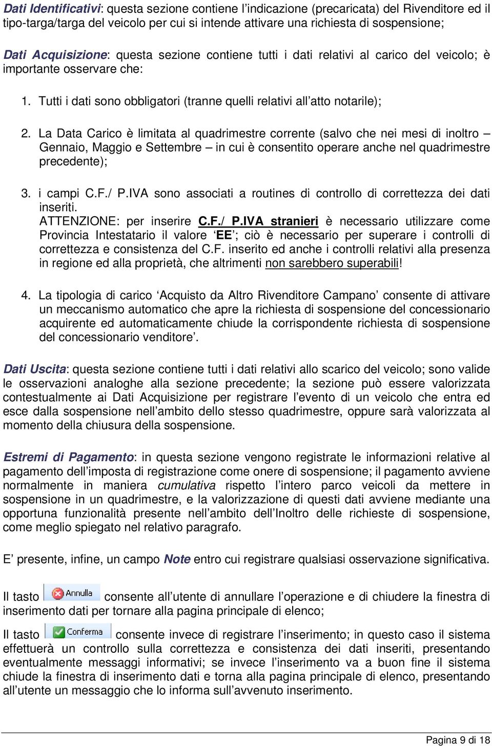 La Data Carico è limitata al quadrimestre corrente (salvo che nei mesi di inoltro Gennaio, Maggio e Settembre in cui è consentito operare anche nel quadrimestre precedente); 3. i campi C.F./ P.