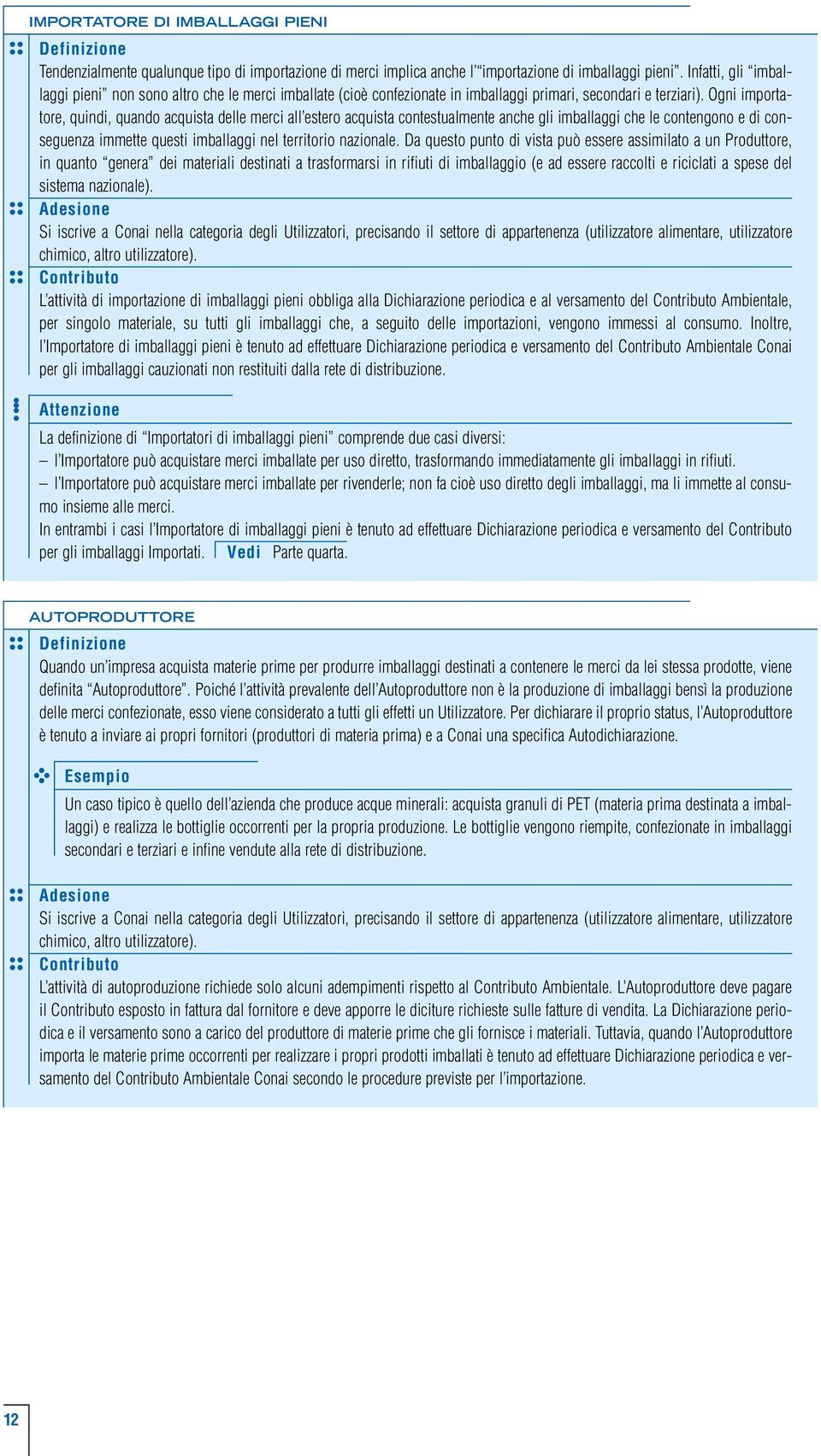 Ogni importatore, quindi, quando acquista delle merci all estero acquista contestualmente anche gli imballaggi che le contengono e di conseguenza immette questi imballaggi nel territorio nazionale.