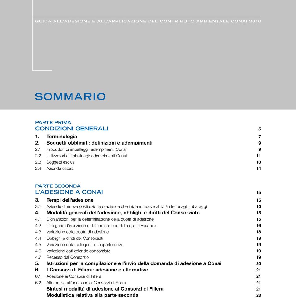 Tempi dell adesione 15 3.1 Aziende di nuova costituzione o aziende che iniziano nuove attività riferite agli imballaggi 15 4. Modalità generali dell adesione, obblighi e diritti del Consorziato 15 4.