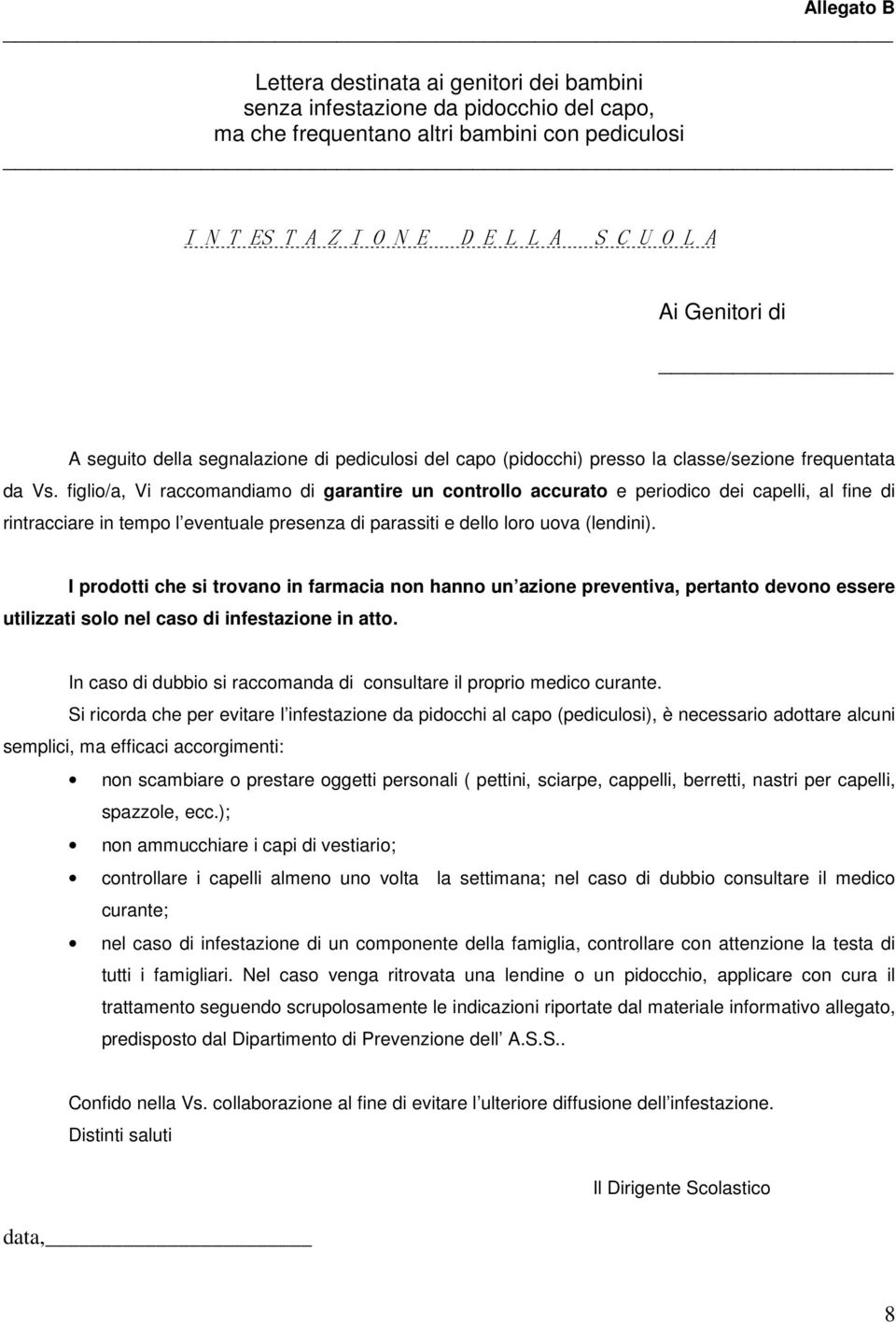 figlio/a, Vi raccomandiamo di garantire un controllo accurato e periodico dei capelli, al fine di rintracciare in tempo l eventuale presenza di parassiti e dello loro uova (lendini).