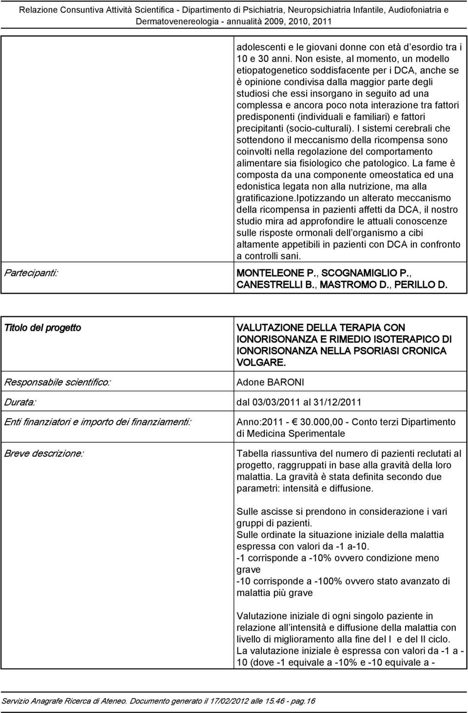 poco nota interazione tra fattori predisponenti (individuali e familiari) e fattori precipitanti (socio-culturali).