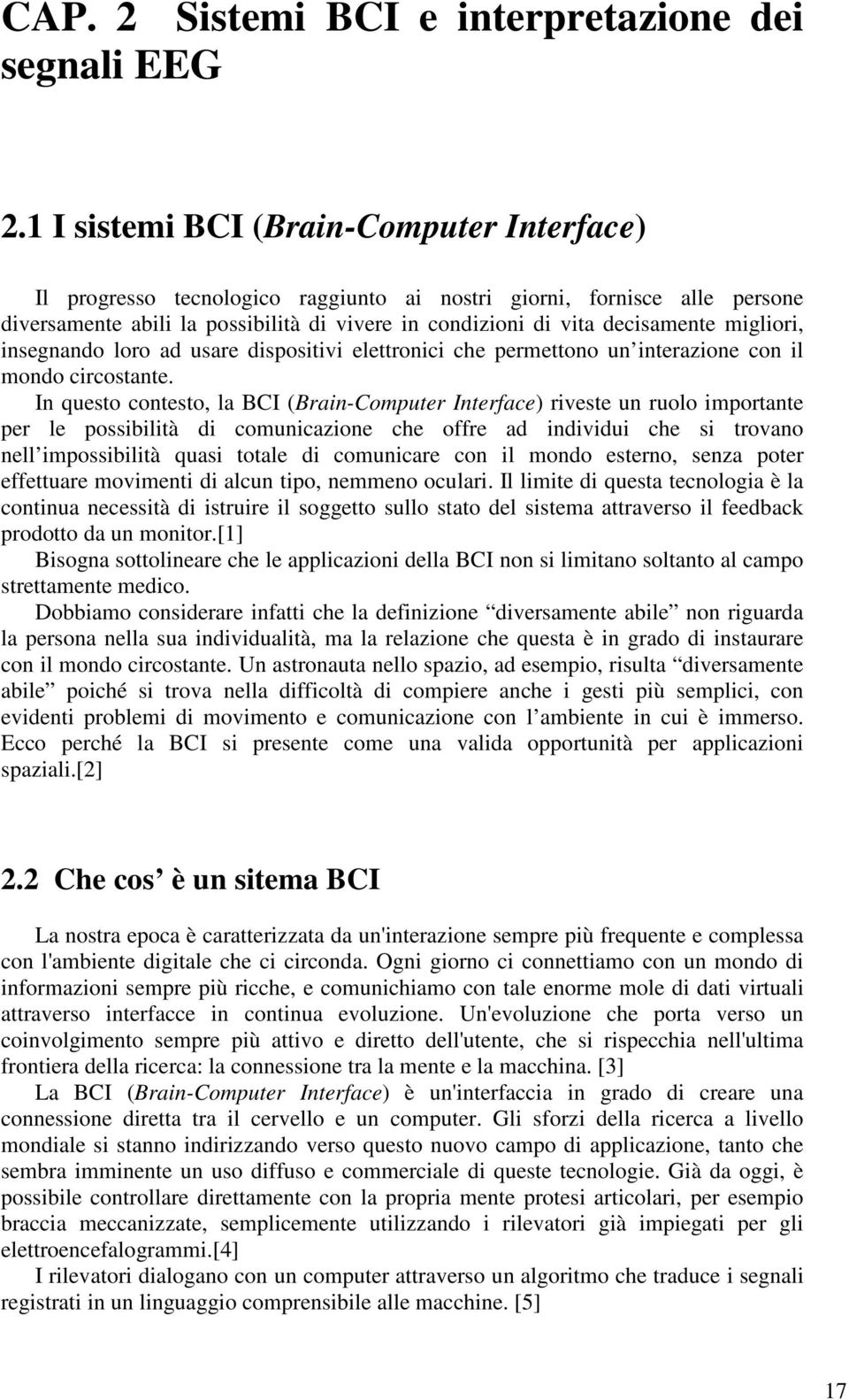 migliori, insegnando loro ad usare dispositivi elettronici che permettono un interazione con il mondo circostante.