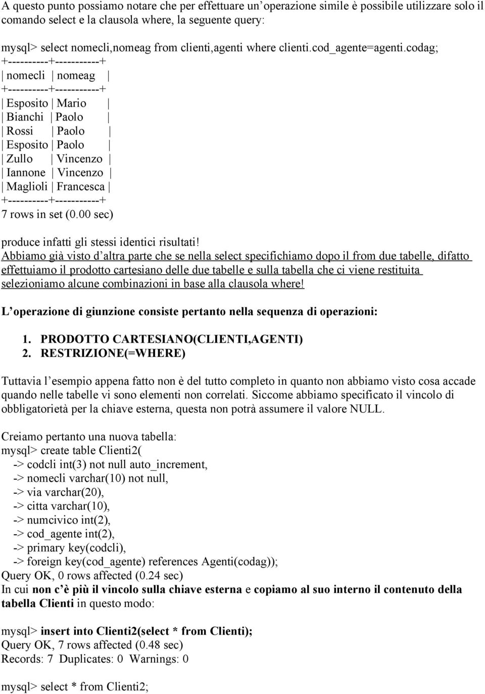 codag; +---------- nomecli nomeag +---------- Esposito Mario Bianchi Paolo Rossi Paolo Esposito Paolo Zullo Vincenzo Iannone Vincenzo Maglioli Francesca +---------- 7 rows in set (0.