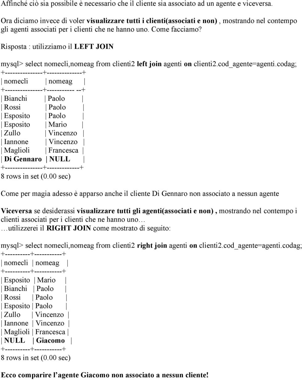 Risposta : utilizziamo il LEFT JOIN mysql> select nomecli,nomeag from clienti2 left join agenti on clienti2.cod_agente=agenti.