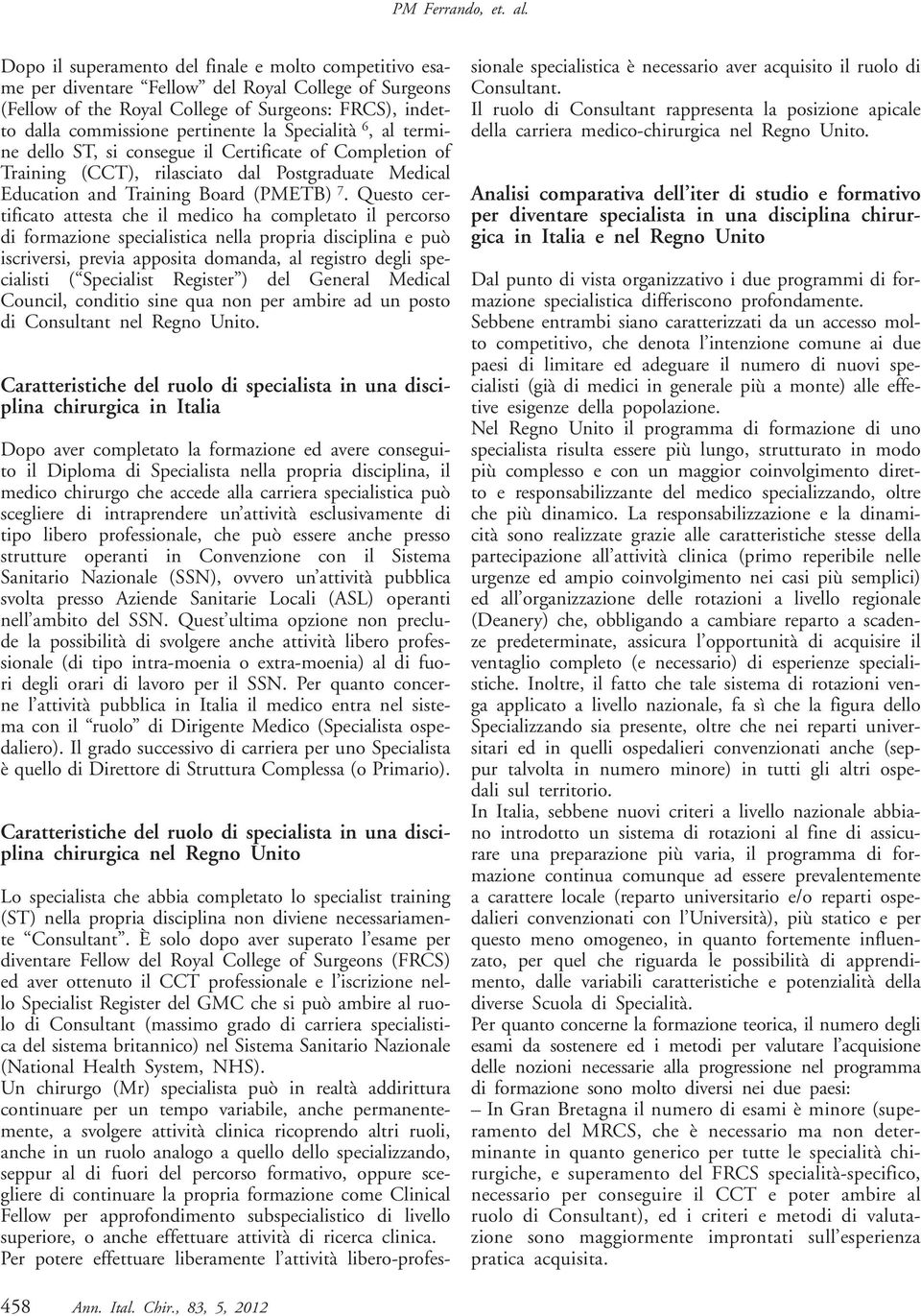 Specialità 6, al termine dello ST, si consegue il Certificate of Completion of Training (CCT), rilasciato dal Postgraduate Medical Education and Training Board (PMETB) 7.