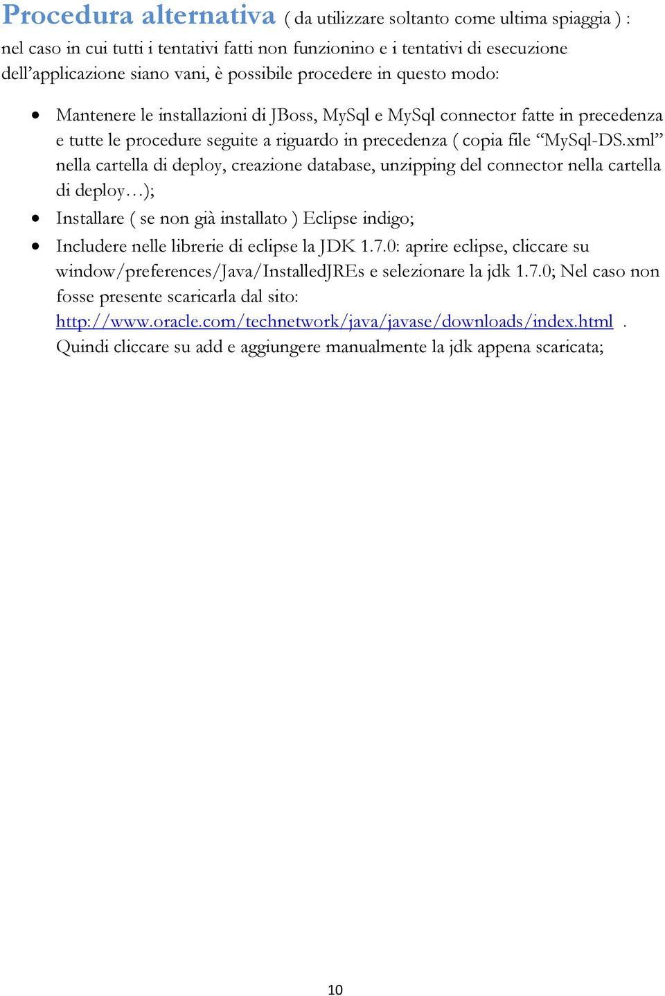 xml nella cartella di deploy, creazione database, unzipping del connector nella cartella di deploy ); Installare ( se non già installato ) Eclipse indigo; Includere nelle librerie di eclipse la JDK 1.