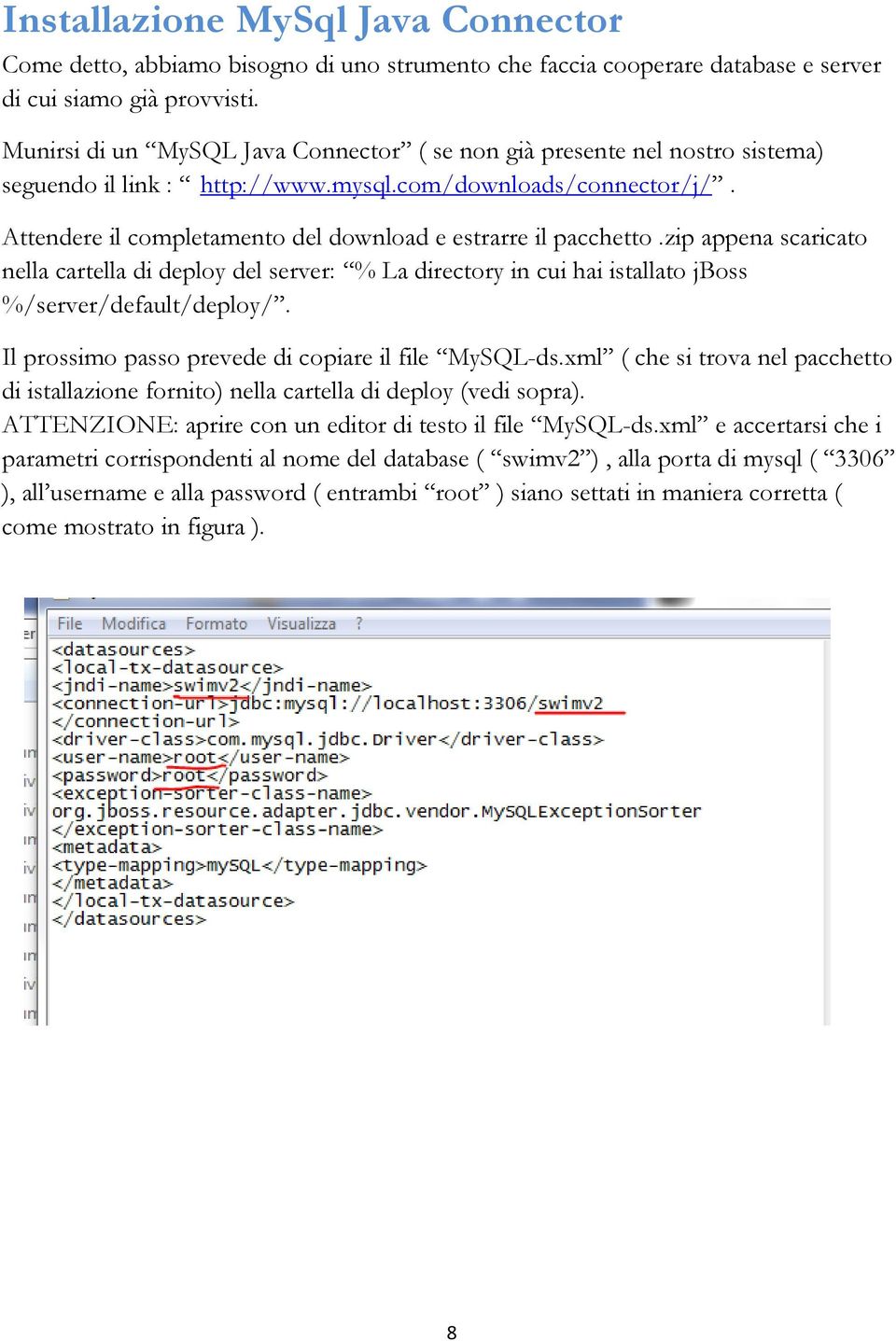 Attendere il completamento del download e estrarre il pacchetto.zip appena scaricato nella cartella di deploy del server: % La directory in cui hai istallato jboss %/server/default/deploy/.