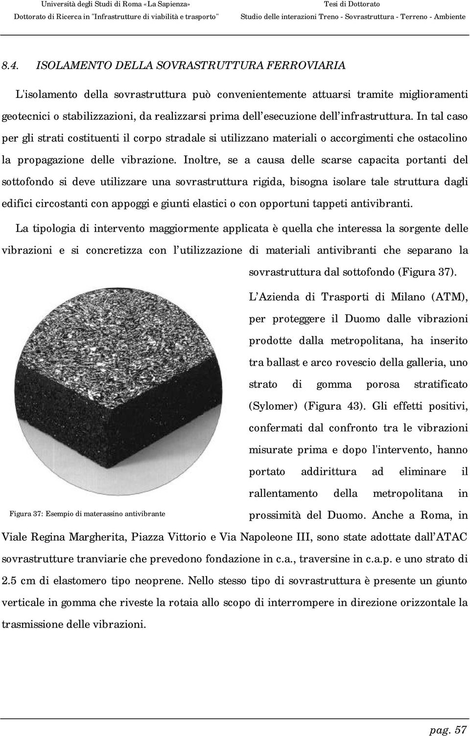 Inoltre, se a causa delle scarse capacita portanti del sottofondo si deve utilizzare una sovrastruttura rigida, bisogna isolare tale struttura dagli edifici circostanti con appoggi e giunti elastici