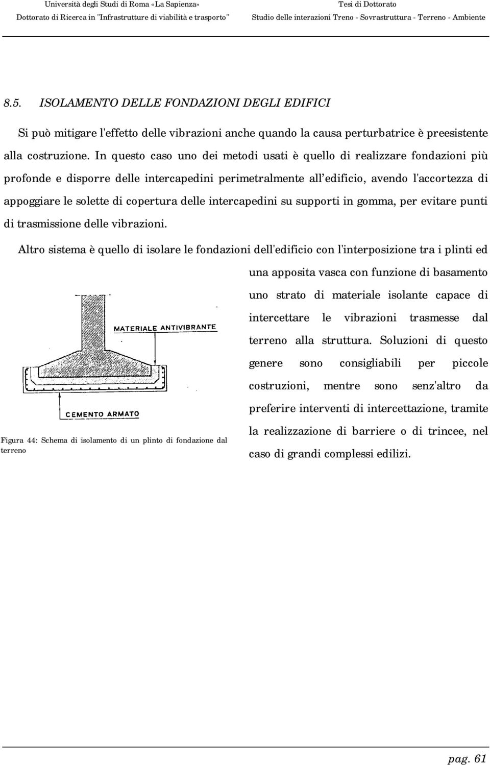 copertura delle intercapedini su supporti in gomma, per evitare punti di trasmissione delle vibrazioni.