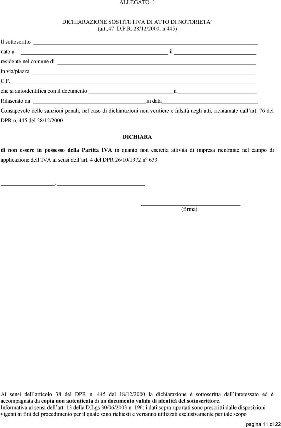 445 del 28/12/2000 DICHIARA di non essere in possesso della Partita IVA in quanto non esercita attività di impresa rientrante nel campo di applicazione dell IVA ai sensi dell art.