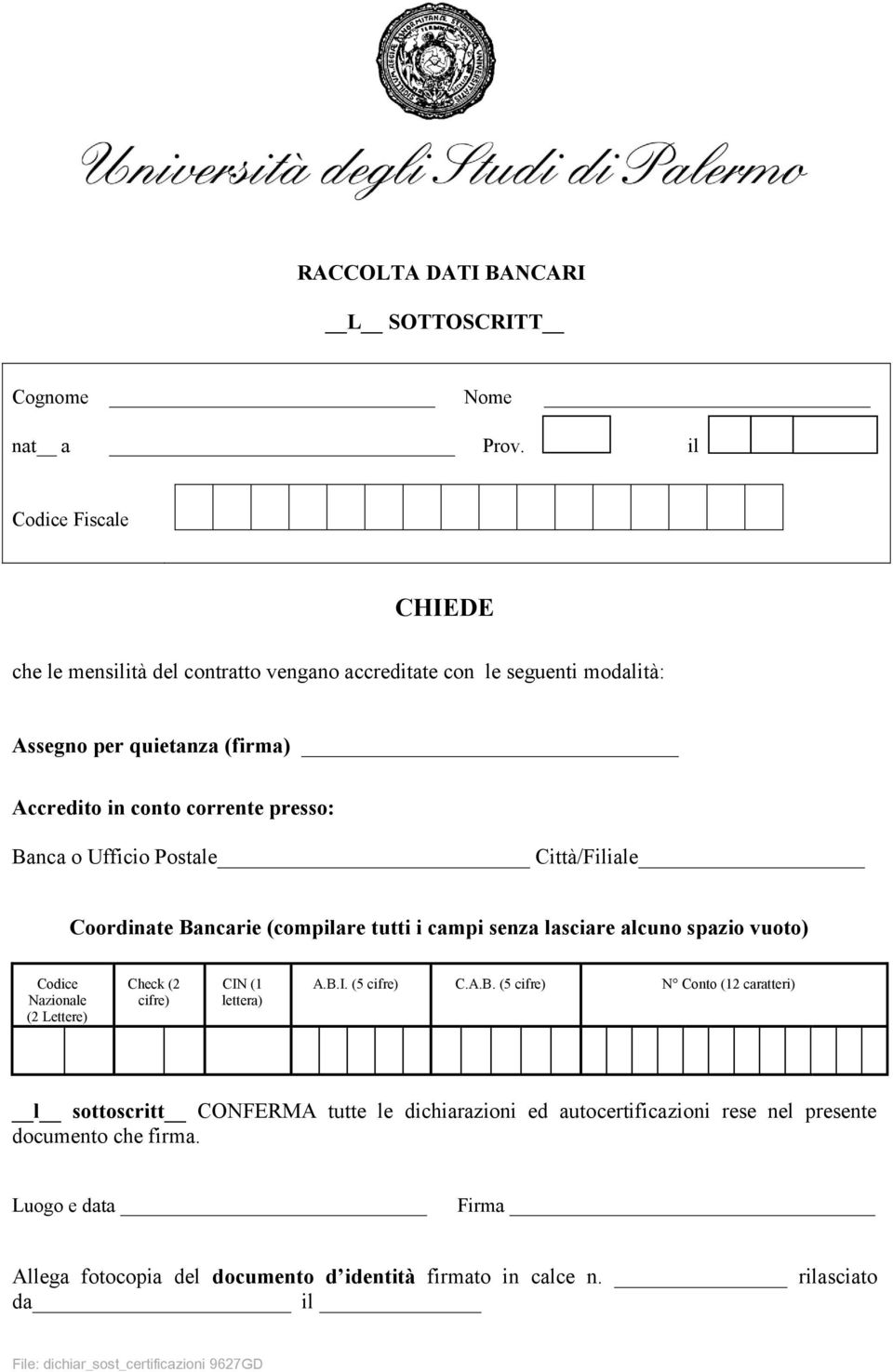 Banca o Ufficio Postale Città/Filiale Coordinate Bancarie (compilare tutti i campi senza lasciare alcuno spazio vuoto) Codice Nazionale (2 Lettere) Check (2 cifre) CIN