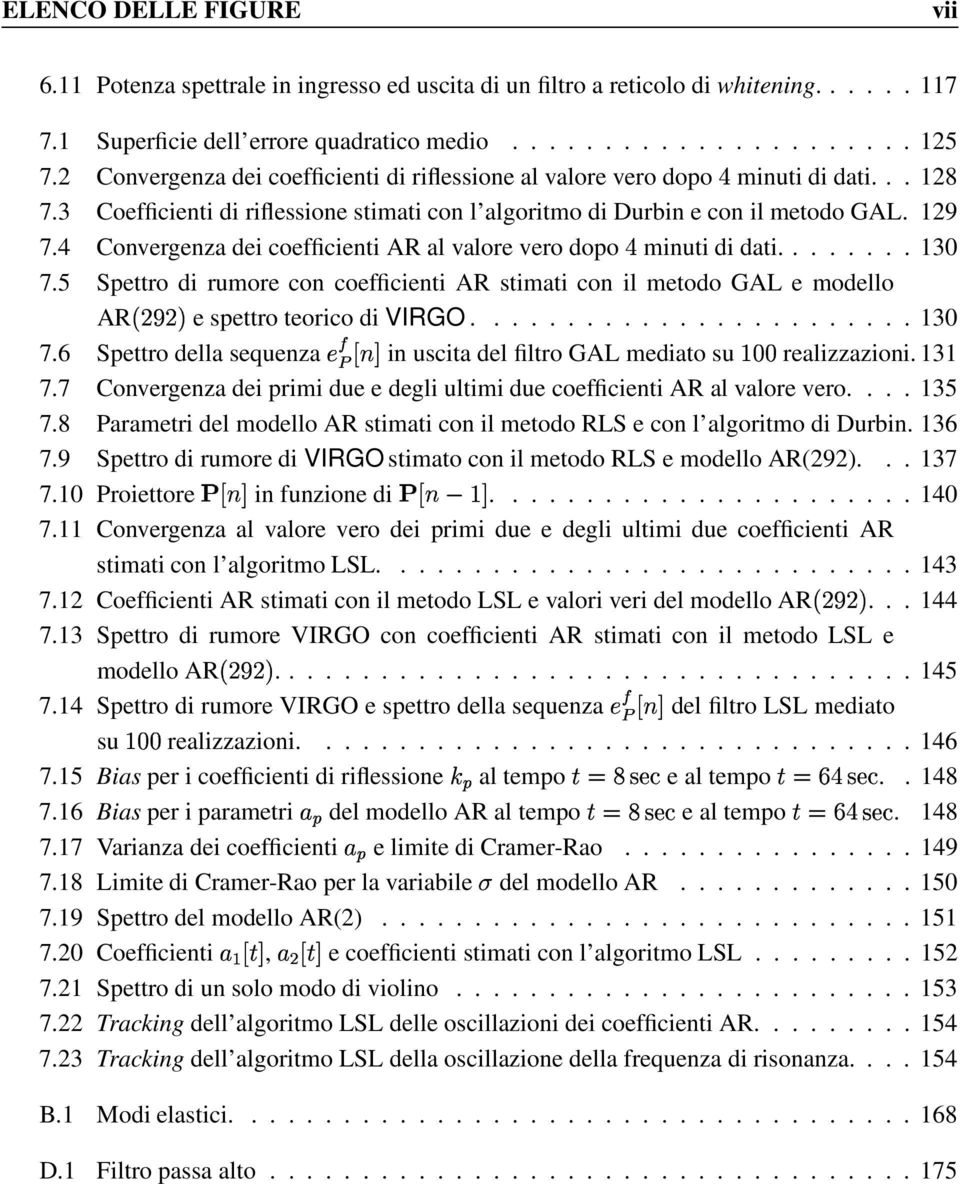 4 Convergenza dei coefficienti AR al valore vero dopo minuti di dati........ 130.5 Spettro di rumore con coefficienti AR stimati con il metodo GAL e modello AR e spettro teorico di VIRGO........................ 130.6 Spettro della sequenza in uscita del filtro GAL mediato su realizzazioni.