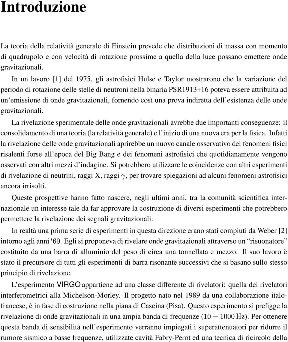 In un lavoro [1] del 195, gli astrofisici Hulse e Taylor mostrarono che la variazione del periodo di rotazione delle stelle di neutroni nella binaria PSR1913+16 poteva essere attribuita ad un