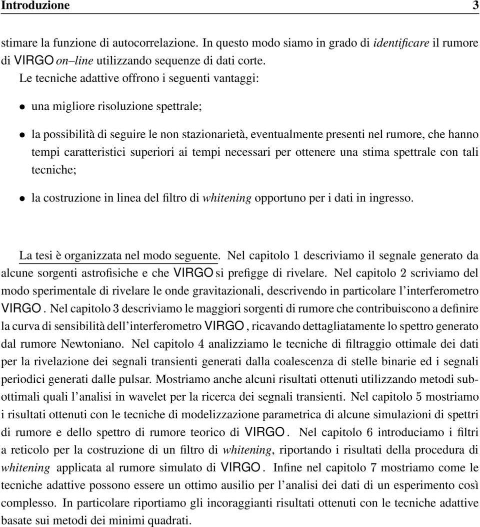 superiori ai tempi necessari per ottenere una stima spettrale con tali tecniche; la costruzione in linea del filtro di whitening opportuno per i dati in ingresso.