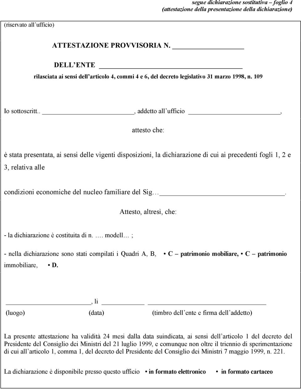 ., addetto all ufficio, attesto che: è stata presentata, ai sensi delle vigenti disposizioni, la dichiarazione di cui ai precedenti fogli 1, 2 e 3, relativa alle condizioni economiche del nucleo