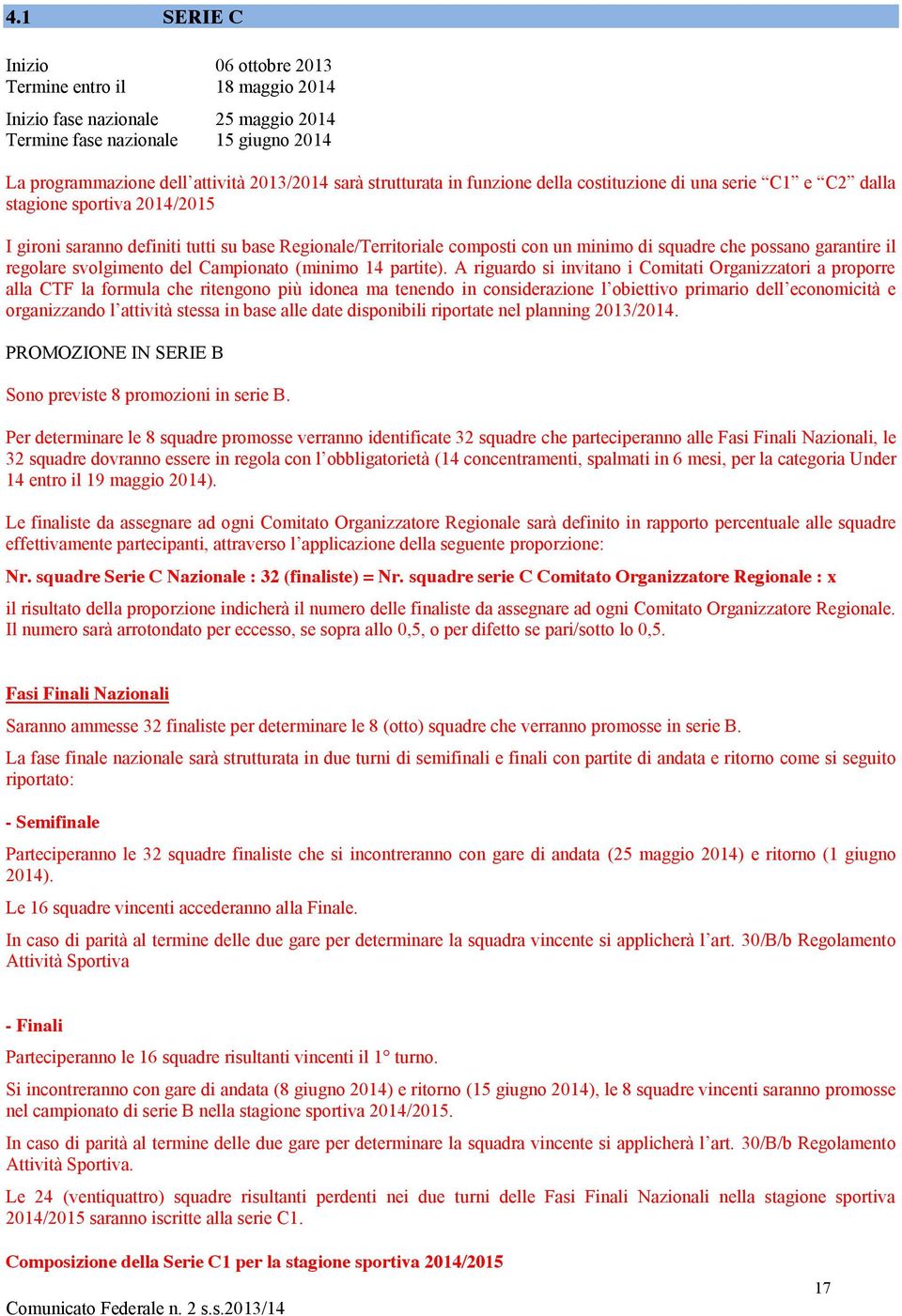 possano garantire il regolare svolgimento del Campionato (minimo 14 partite).