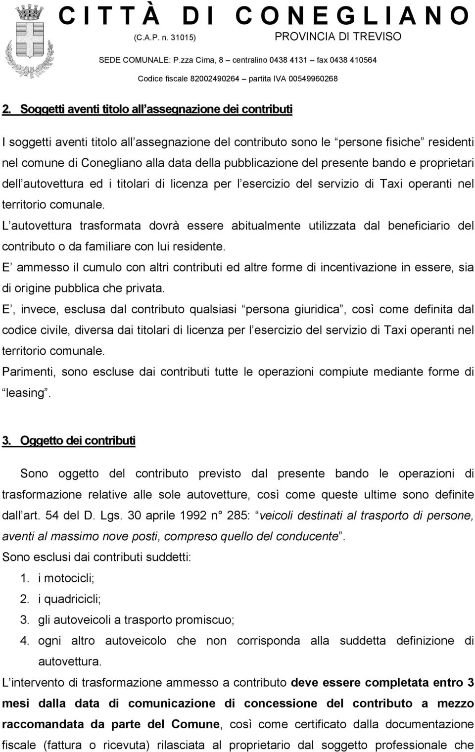 L autovettura trasformata dovrà essere abitualmente utilizzata dal beneficiario del contributo o da familiare con lui residente.