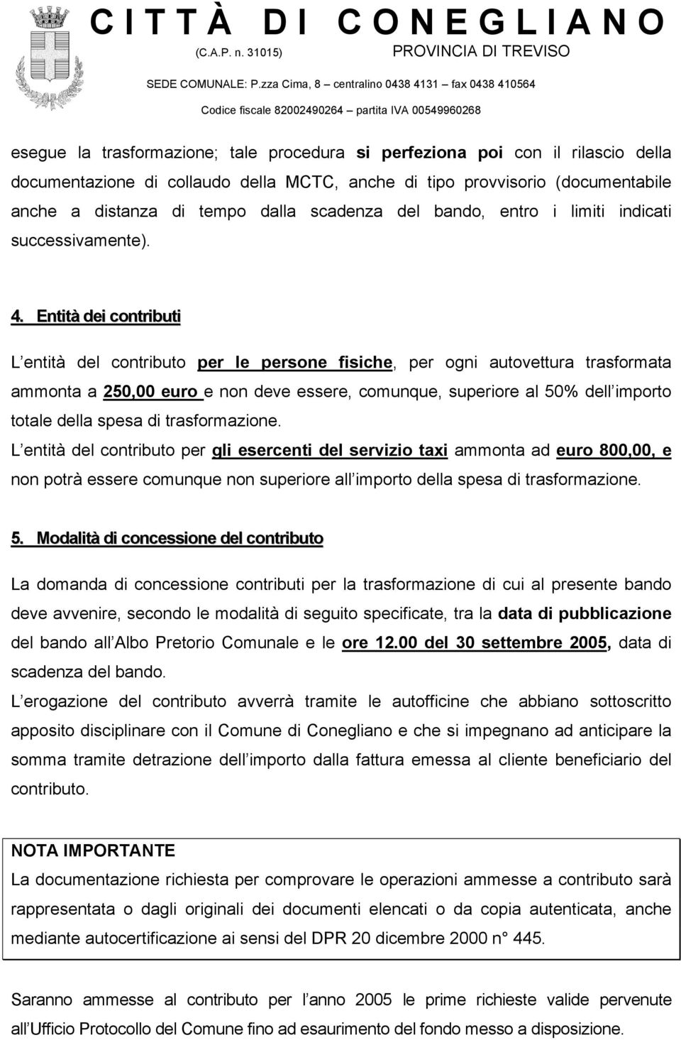 Entità dei contributi L entità del contributo per le persone fisiche, per ogni autovettura trasformata ammonta a 250,00 euro e non deve essere, comunque, superiore al 50% dell importo totale della