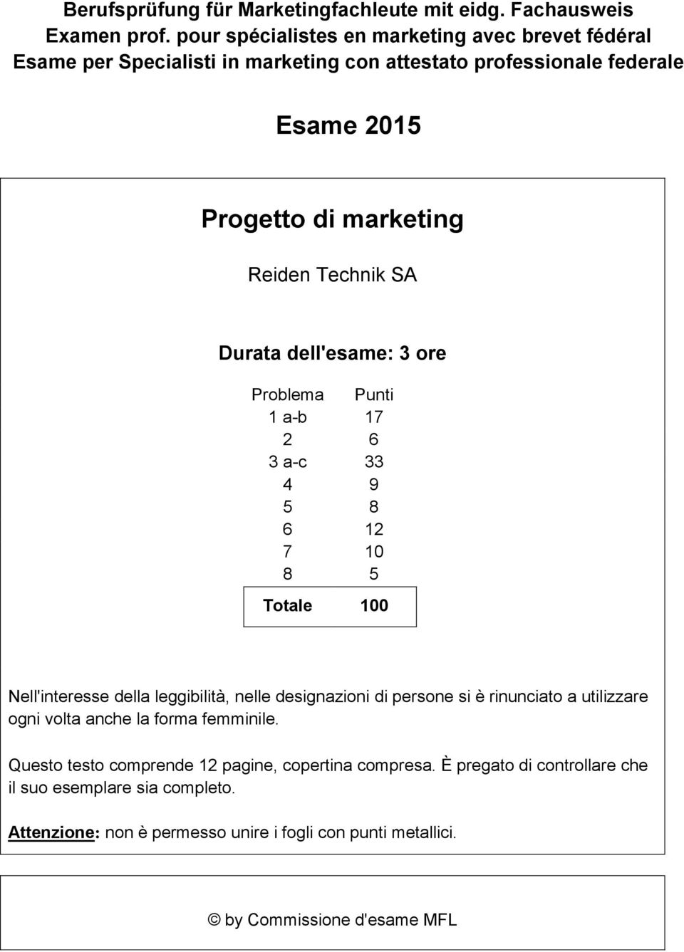 Technik SA Durata dell'esame: 3 ore Problema Punti 1 a-b 17 2 6 3 a-c 33 4 9 5 8 6 12 7 10 8 5 Totale 100 Nell'interesse della leggibilità, nelle designazioni di