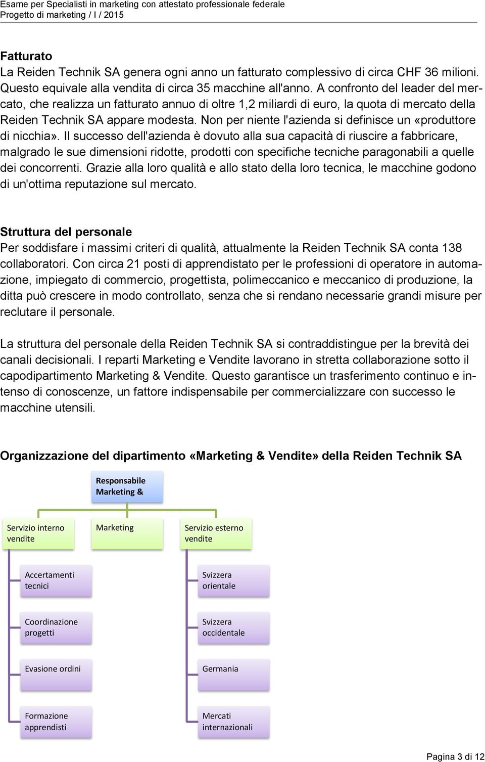 Non per niente l'azienda si definisce un «produttore di nicchia».