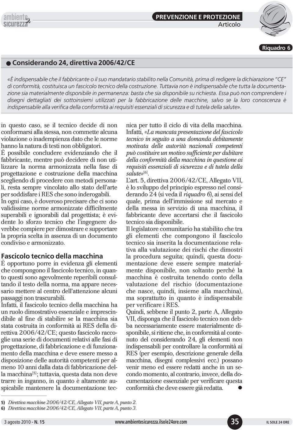 Essa può non comprendere i disegni dettagliati dei sottoinsiemi utilizzati per la fabbricazione delle macchine, salvo se la loro conoscenza è indispensabile alla verifica della conformità ai