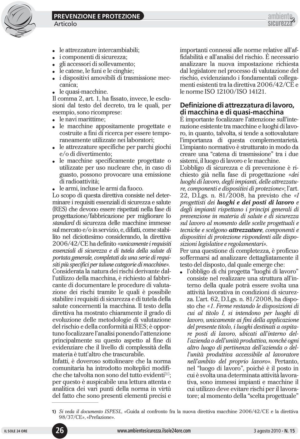 1, ha fissato, invece, le esclusioni dal testo del decreto, tra le quali, per esempio, sono ricomprese: l le navi marittime; l le macchine appositamente progettate e costruite a fini di ricerca per