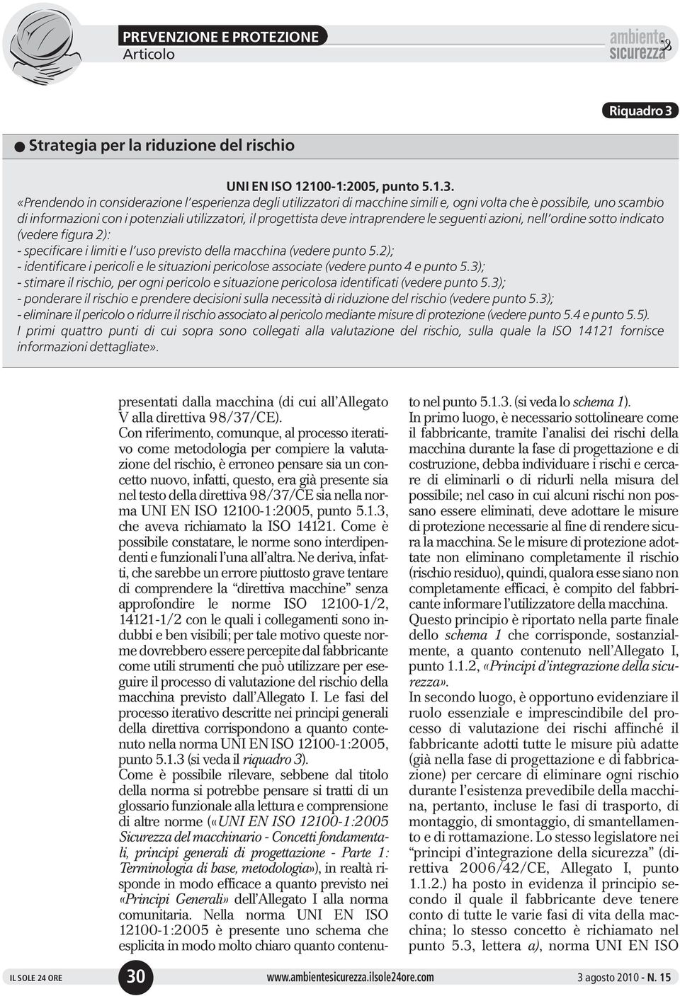 «Prendendo in considerazione l esperienza degli utilizzatori di macchine simili e, ogni volta che è possibile, uno scambio di informazioni con i potenziali utilizzatori, il progettista deve