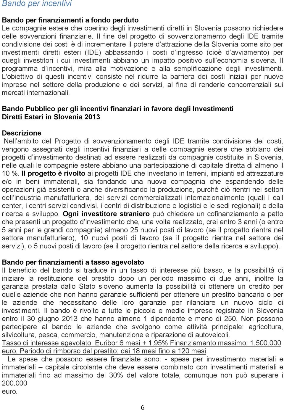 costi d ingresso (cioè d avviamento) per quegli investitori i cui investimenti abbiano un impatto positivo sull economia slovena.