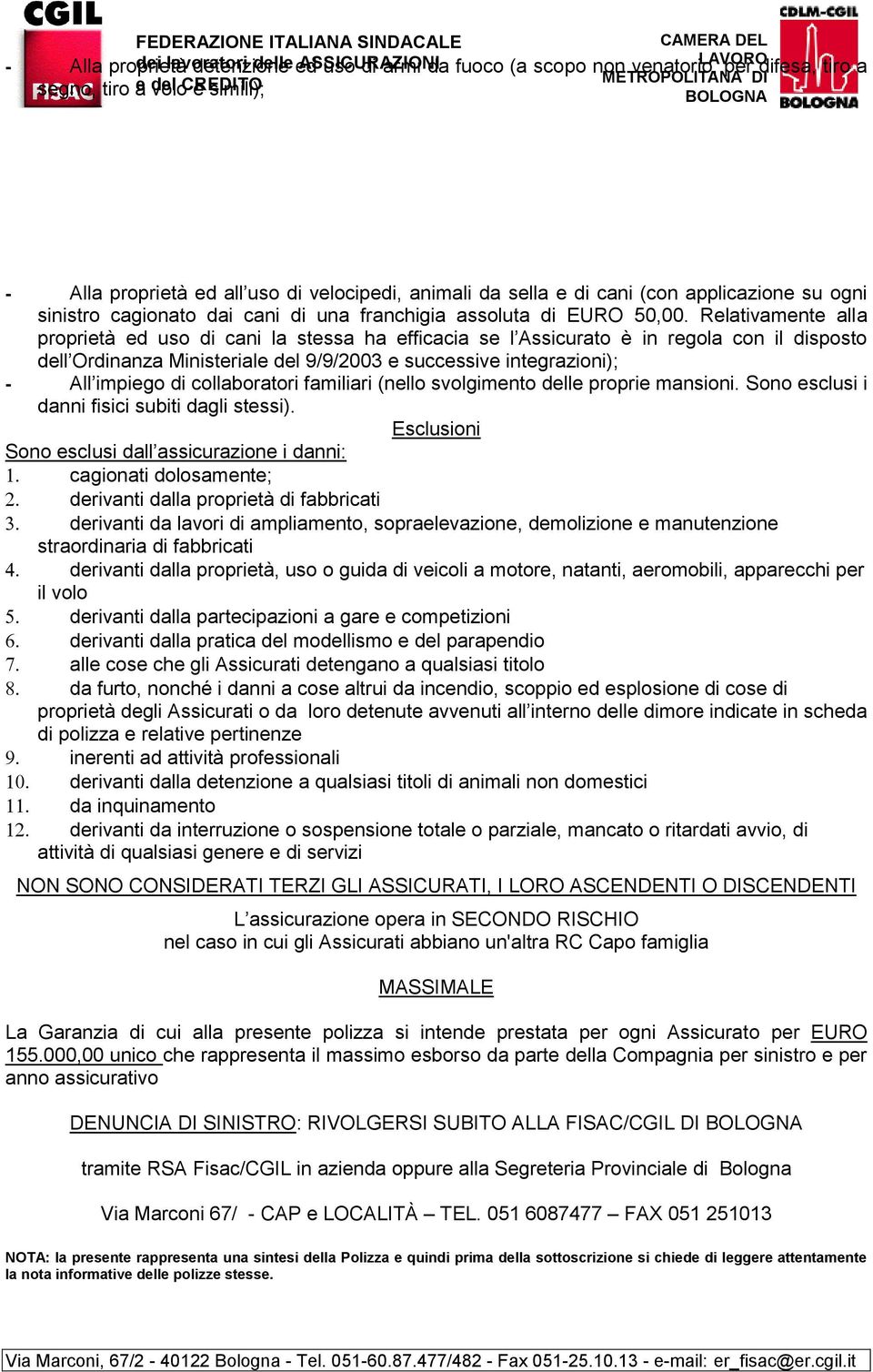 Relativamente alla proprietà ed uso di cani la stessa ha efficacia se l Assicurato è in regola con il disposto dell Ordinanza Ministeriale del 9/9/2003 e successive integrazioni); - All impiego di