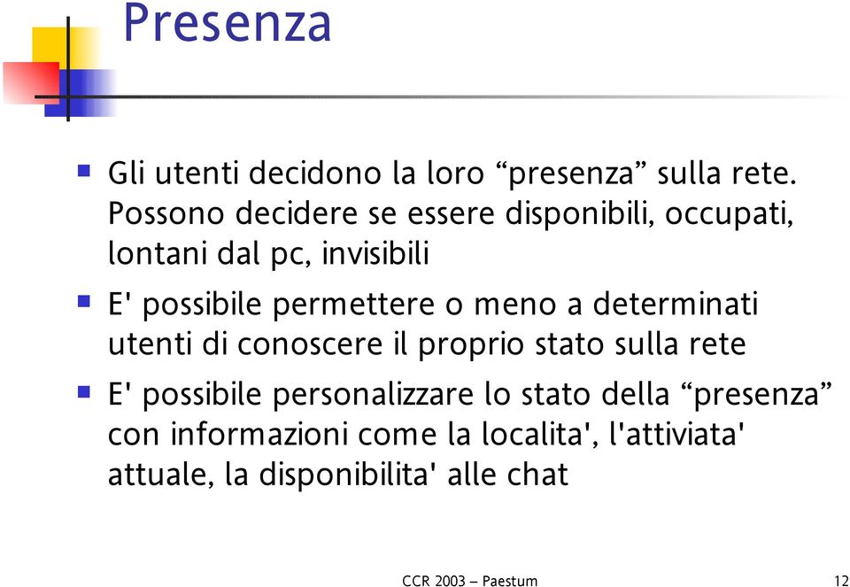 permettere o meno a determinati utenti di conoscere il proprio stato sulla rete E' possibile