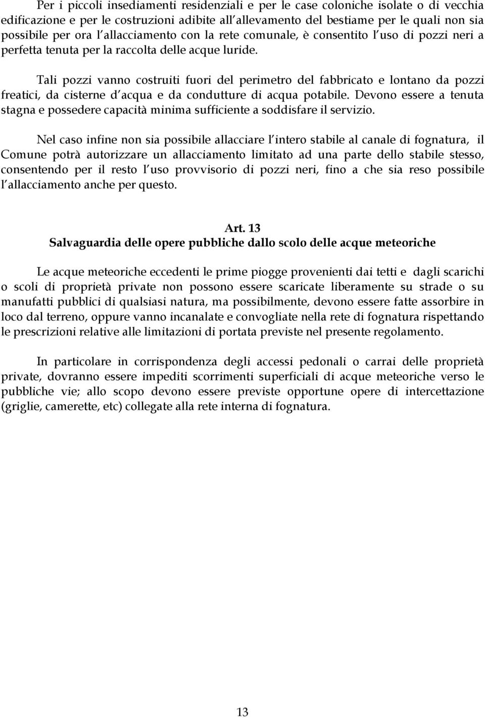 Tali pozzi vanno costruiti fuori del perimetro del fabbricato e lontano da pozzi freatici, da cisterne d acqua e da condutture di acqua potabile.