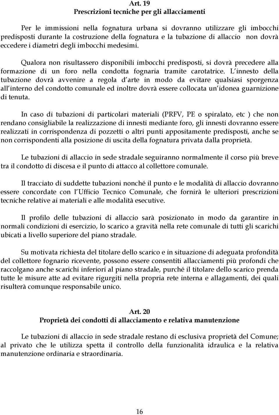 Qualora non risultassero disponibili imbocchi predisposti, si dovrà precedere alla formazione di un foro nella condotta fognaria tramite carotatrice.