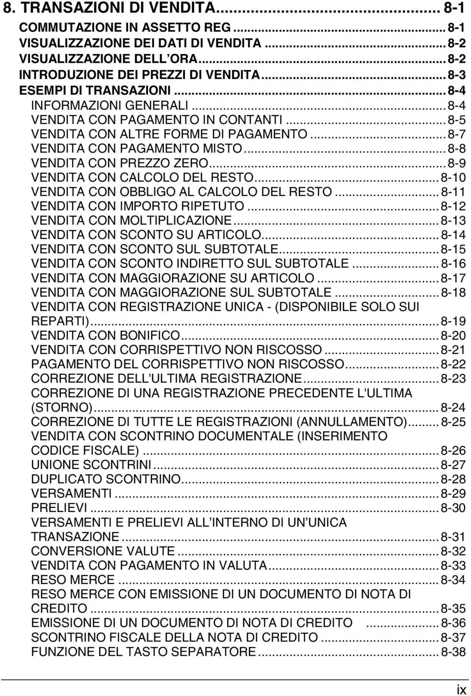 .. 8-8 VENDITA CON PREZZO ZERO... 8-9 VENDITA CON CALCOLO DEL RESTO... 8-10 VENDITA CON OBBLIGO AL CALCOLO DEL RESTO... 8-11 VENDITA CON IMPORTO RIPETUTO... 8-12 VENDITA CON MOLTIPLICAZIONE.