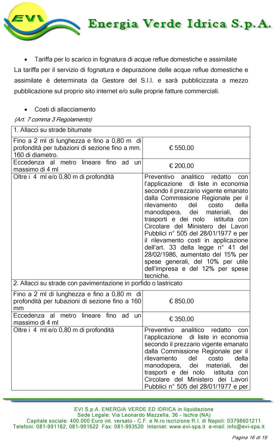 Allacci su strade bitumate Fino a 2 ml di lunghezza e fino a 0,80 m di profondità per tubazioni di sezione fino a mm. 550,00 160 di diametro.