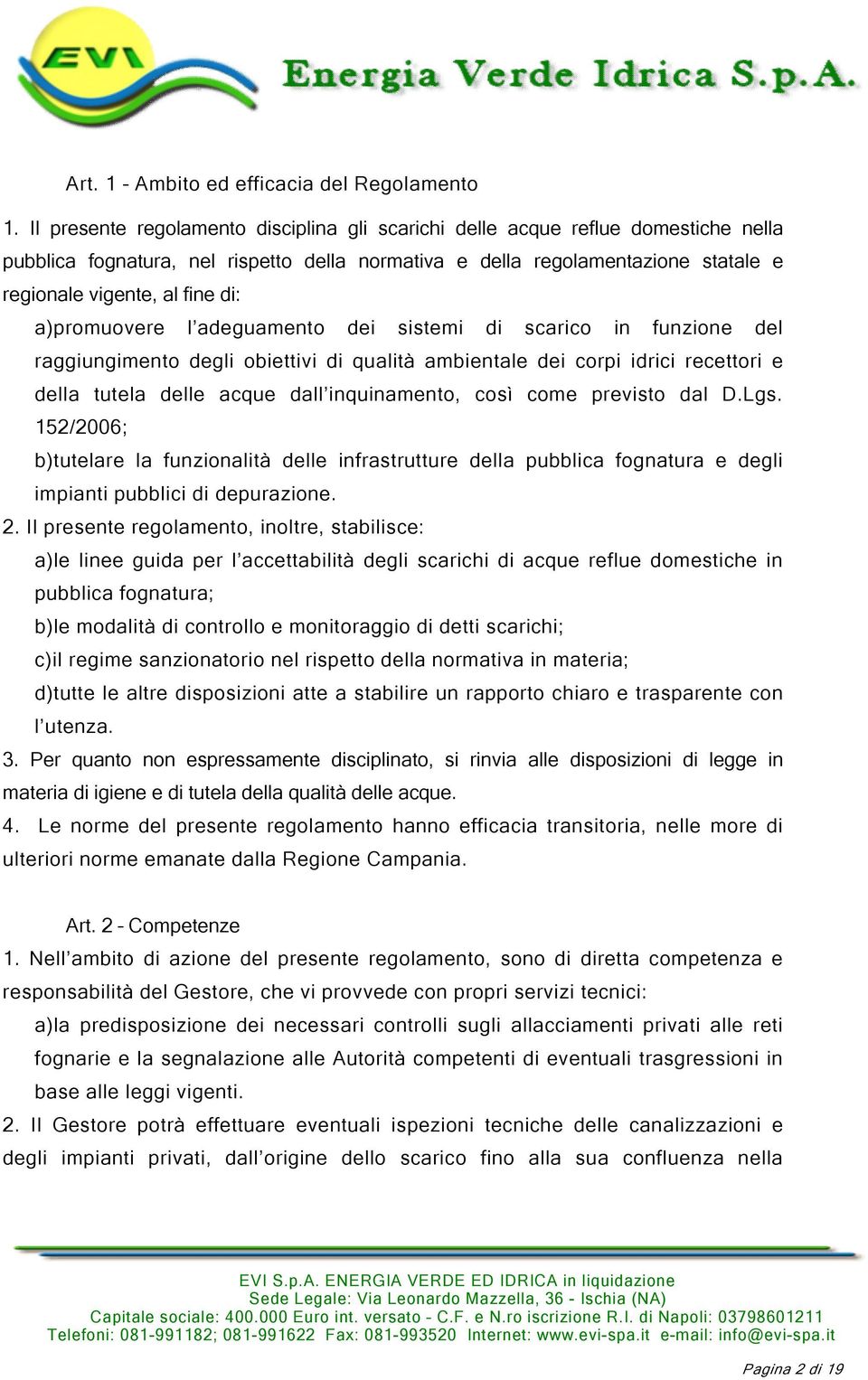 a)promuovere l adeguamento dei sistemi di scarico in funzione del raggiungimento degli obiettivi di qualità ambientale dei corpi idrici recettori e della tutela delle acque dall inquinamento, così