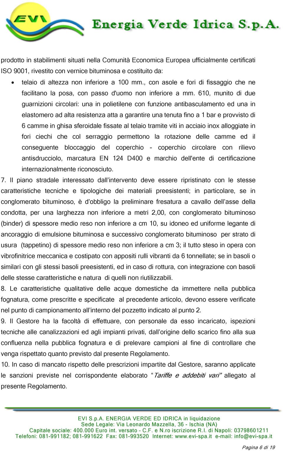 610, munito di due guarnizioni circolari: una in polietilene con funzione antibasculamento ed una in elastomero ad alta resistenza atta a garantire una tenuta fino a 1 bar e provvisto di 6 camme in