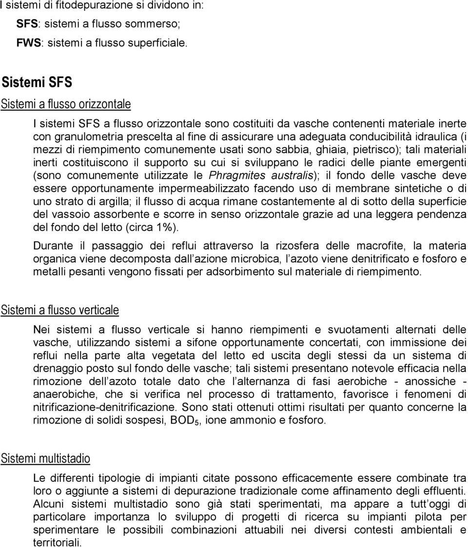 conducibilità idraulica (i mezzi di riempimento comunemente usati sono sabbia, ghiaia, pietrisco); tali materiali inerti costituiscono il supporto su cui si sviluppano le radici delle piante