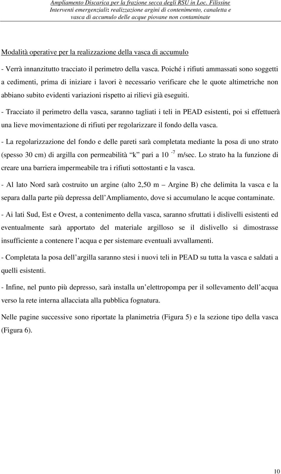 eseguiti. - Tracciato il perimetro della vasca, saranno tagliati i teli in PEAD esistenti, poi si effettuerà una lieve movimentazione di rifiuti per regolarizzare il fondo della vasca.