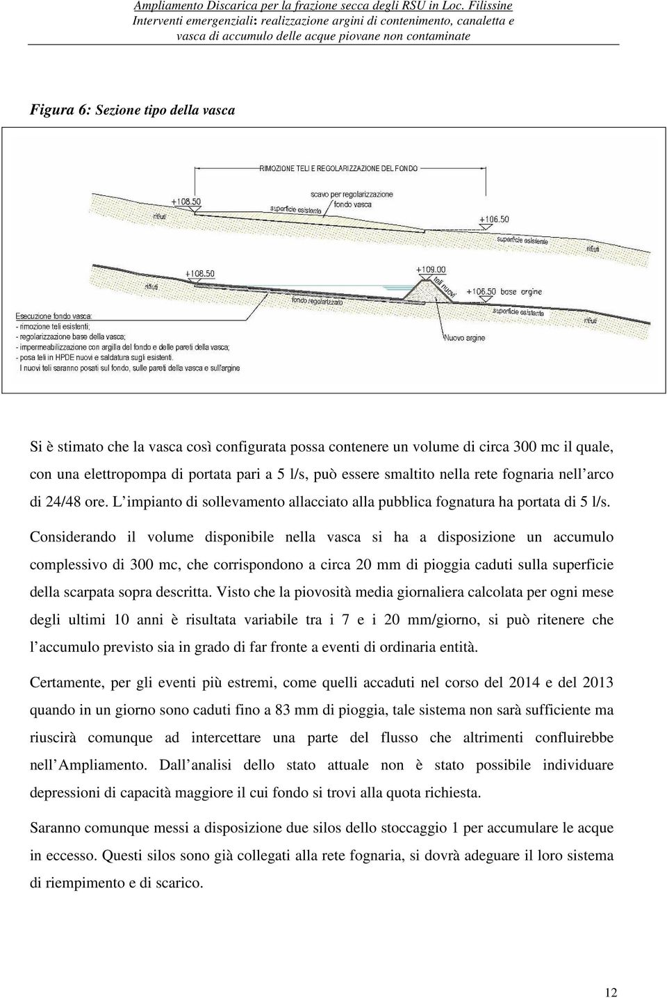 Considerando il volume disponibile nella vasca si ha a disposizione un accumulo complessivo di 300 mc, che corrispondono a circa 20 mm di pioggia caduti sulla superficie della scarpata sopra