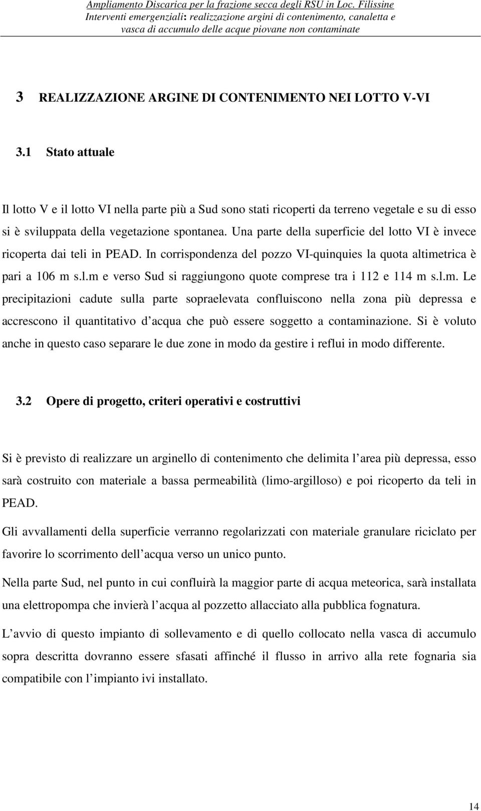 Una parte della superficie del lotto VI è invece ricoperta dai teli in PEAD. In corrispondenza del pozzo VI-quinquies la quota altimetrica è pari a 106 m s.l.m e verso Sud si raggiungono quote comprese tra i 112 e 114 m s.