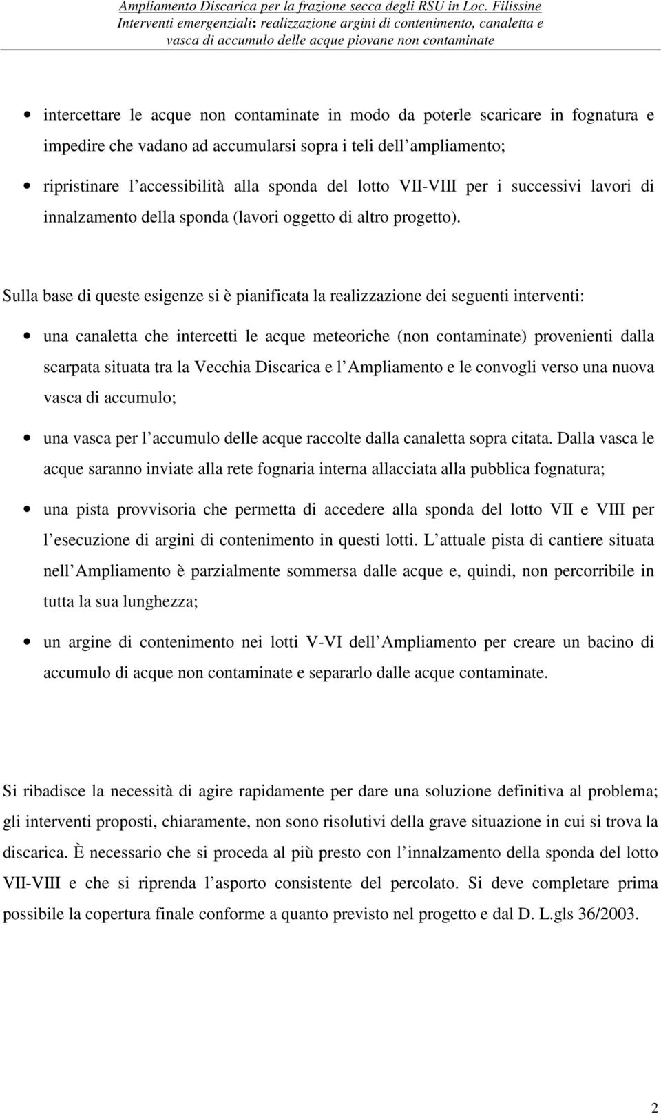 Sulla base di queste esigenze si è pianificata la realizzazione dei seguenti interventi: una canaletta che intercetti le acque meteoriche (non contaminate) provenienti dalla scarpata situata tra la